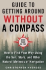 The Ultimate Guide to Navigating without a Compass : How to Find Your Way Using the Sun, Stars, and Other Natural Methods - Book