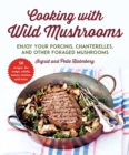 Cooking with Wild Mushrooms : 50 Recipes for Enjoying Your Porcinis, Chanterelles, and Other Foraged Mushrooms - eBook