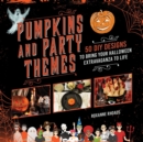 Pumpkins and Party Themes : 50 DIY Designs to Bring Your Halloween Extravaganza to Life - eBook