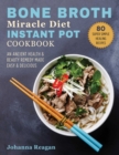 Bone Broth Miracle Diet Instant Pot Cookbook : An Ancient Health & Beauty Remedy Made Easy & Delicious - eBook