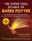 The Super Cool Science of Harry Potter : The Spell-Binding Science Behind the Magic, Creatures, Witches, and Wizards of the Potter Universe! - eBook