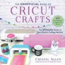 The Unofficial Book of Cricut Crafts : The Ultimate Guide to Your Electric Cutting Machine - eBook