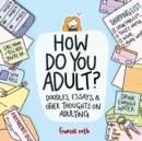 How Do You Adult? : Doodles, Essays, and Other Thoughts on Adulting - Book