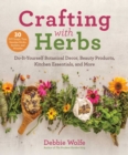 Crafting with Herbs : Do-It-Yourself Botanical Decor, Beauty Products, Kitchen Essentials, and More - eBook