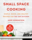Small Space Cooking : Simple, Quick, and Healthy Recipes for the Tiny Kitchen - Book
