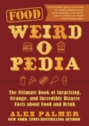 Food Weird-o-Pedia : The Ultimate Book of Surprising, Strange, and Incredibly Bizarre Facts about Food and Drink - eBook