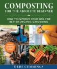 Composting for the Absolute Beginner : How to Improve Your Soil for Better Organic Gardening - eBook