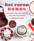 Hot Cocoa Bombs : Delicious, Fun, and Creative Hot Chocolate Treats - Book