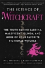 The Science of Witchcraft : The Truth Behind Sabrina, Maleficent, Glinda, and More of Your Favorite Fictional Witches - eBook