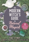 The Modern Witch's Guide to Natural Magick : 60 Seasonal Rituals & Recipes for Connecting with Nature - eBook