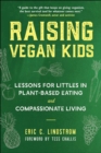Raising Vegan Kids : Lessons for Littles in Plant-Based Eating and Compassionate Living - Book