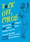 F*ck Off, Chloe! : Surviving the OMGs! and FMLs! in Your Media Career - Book