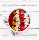 Beautiful Smoothie Bowls : 80 Delicious and Colorful Superfood Recipes - Book