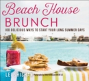 Beach House Brunch : 100 Delicious Ways to Start Your Long Summer Days - Book
