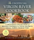 The Unofficial Virgin River Cookbook : A Delicious Collection of Recipes Inspired by Your Favorite Small-Town Characters - eBook