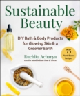 Sustainable Beauty : DIY Bath & Body Products for Glowing Skin & a Greener Earth - eBook