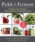 Pickle & Ferment : Preserve Your Produce & Brew Delicious Probiotic Drinks - Book