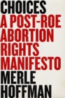 Choices : A Post-Roe Abortion Rights Manifesto - eBook