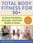 Total Body Fitness for 50+ : Achieve Flexibility, Strength, and Heart Health at Home - Book