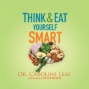 Think and Eat Yourself Smart : A Neuroscientific Approach to a Sharper Mind and Healthier Life - eAudiobook