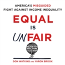Equal Is Unfair : America's Misguided Fight Against Income Inequality - eAudiobook