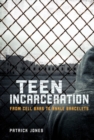 Teen Incarceration : From Cell Bars to Ankle Bracelets - eBook