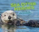 Sea Otter Heroes : The Predators That Saved an Ecosystem - eBook