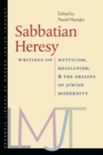 Sabbatian Heresy - Writings on Mysticism, Messianism, and the Origins of Jewish Modernity - Book