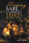 Shivering Babe, Glorious Lord : The Nativity Stories in Christian Tradition - eBook