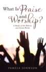 What Is Praise and Worship? : A Study of the Hebrew and Greek Words - eBook