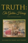 Truth: the Golden Heresy : Ethics for Human Nature - eBook