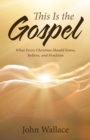 This Is the Gospel : What Every Christian Should Know, Believe, and Proclaim - eBook