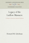 Legacy of the Ludlow Massacre : A Chapter in American Industrial Relations - eBook