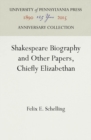 Shakespeare Biography and Other Papers, Chiefly Elizabethan - eBook