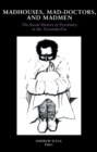 Madhouses, Mad-Doctors, and Madmen : The Social History of Psychiatry in the Victorian Era - eBook