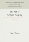 The Art of Asylum-Keeping : Thomas Story Kirkbride and the Origins of American Psychiatry - Book