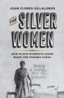 The Silver Women : How Black Women’s Labor Made the Panama Canal - Book