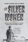 The Silver Women : How Black Women's Labor Made the Panama Canal - eBook