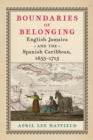 Boundaries of Belonging : English Jamaica and the Spanish Caribbean, 1655-1715 - eBook