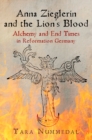 Anna Zieglerin and the Lion's Blood : Alchemy and End Times in Reformation Germany - Book
