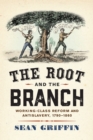 The Root and the Branch : Working-Class Reform and Antislavery, 1790-1860 - eBook