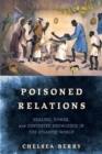Poisoned Relations : Healing, Power, and Contested Knowledge in the Atlantic World - Book