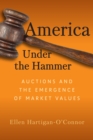 America Under the Hammer : Auctions and the Emergence of Market Values - Book