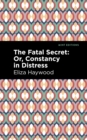 The Fatal Secret : Or, Constancy in Distress - Book