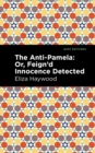 The Anti-Pamela : ;Or, Feign'd Innocence Detected - eBook