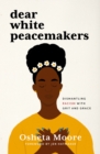 Dear White Peacemakers : Dismantling Racism with Grit and Grace - eBook