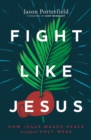 Fight Like Jesus : How Jesus Waged Peace Throughout Holy Week - Book
