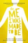 The Me I Was Made to Be : Helping Christian Parents Navigate the Identity Conversation - eBook