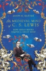 The Medieval Mind of C. S. Lewis : How Great Books Shaped a Great Mind - Book