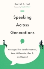 Speaking Across Generations - Messages That Satisfy Boomers, Xers, Millennials, Gen Z, and Beyond - Book